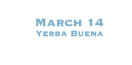 March 14 at Yerba Buena